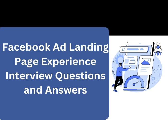 Facebook Ad Landing Page Experience Interview Questions and Answers