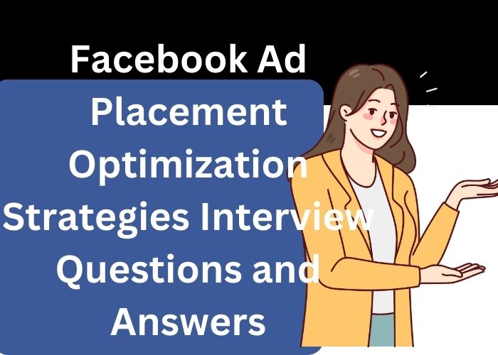 Facebook Ad Placement Optimization Strategies Interview Questions and Answers