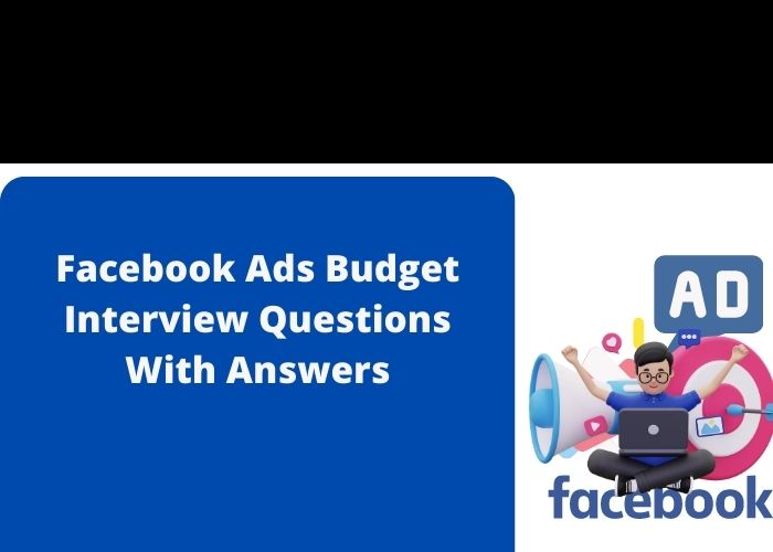 Read more about the article Facebook Ads Budget Interview Questions With Answers