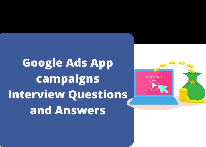 Google Ads App campaigns Interview Questions and Answers