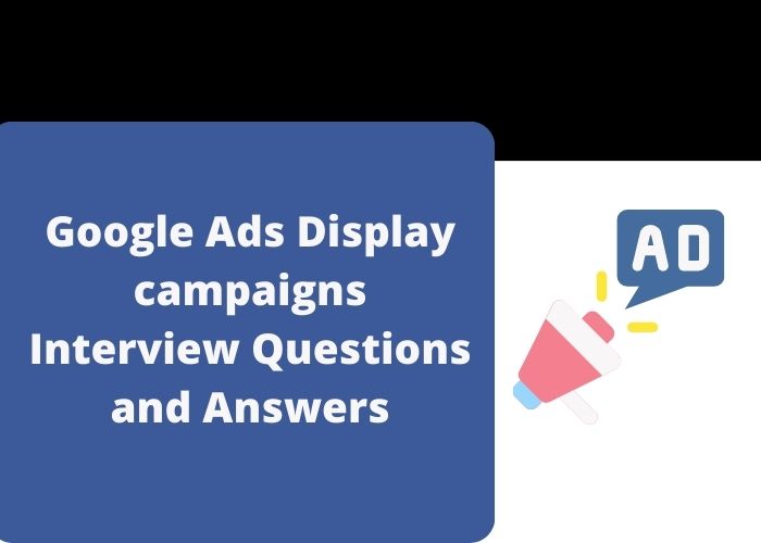 Google Ads Display campaigns Interview Questions and Answers