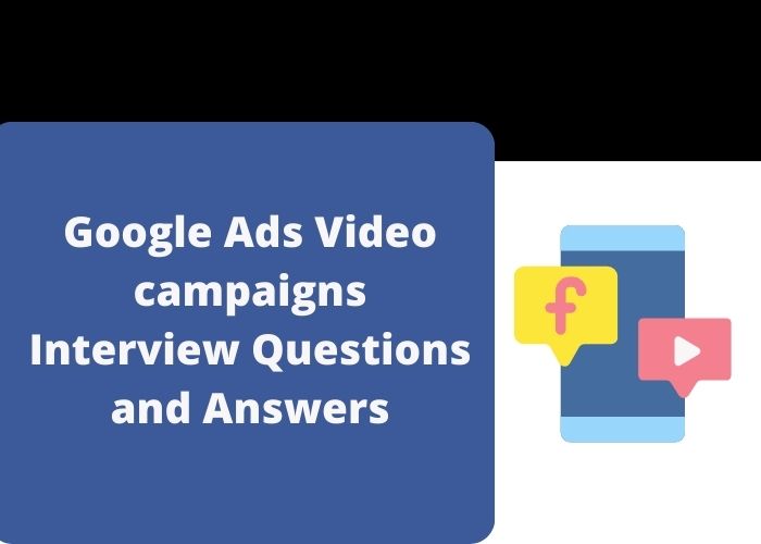 Google Ads Video campaigns Interview Questions and Answers