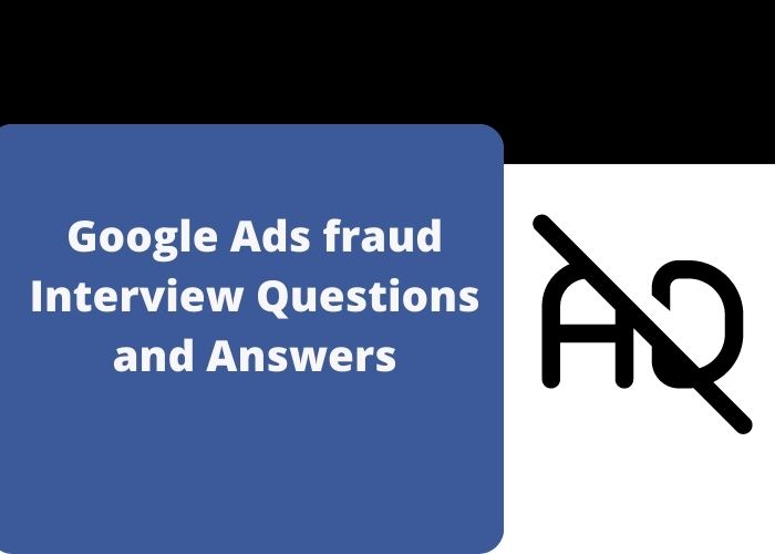 Google Ads fraud Interview Questions and Answers