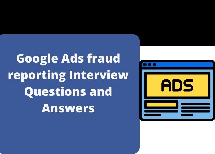 Google Ads fraud reporting Interview Questions and Answers