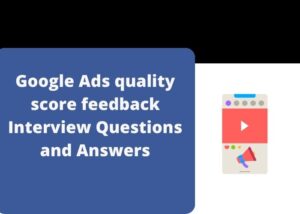 Google Ads quality score feedback Interview Questions and Answers