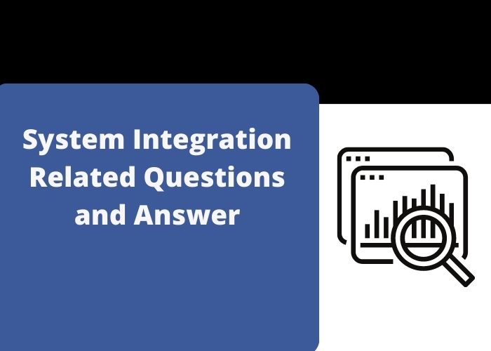System Integration Related Questions and Answer