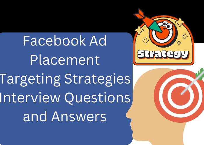 Facebook Ad Placement Targeting Strategies Interview Questions and Answers