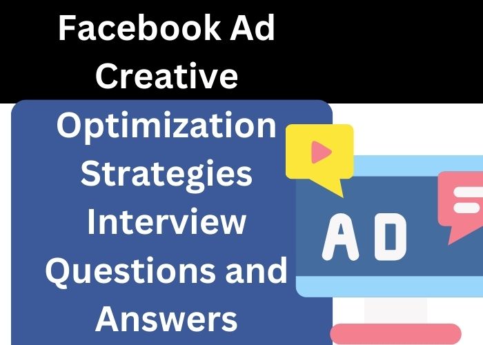 Facebook Ad Creative Optimization Strategies Interview Questions and Answers