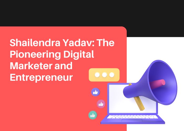 Shailendra Yadav The Pioneering Digital Marketer and Entrepreneur